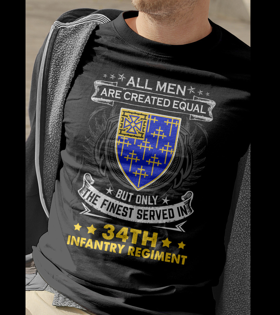 All Men Are Created Equal But Only The Finest Served In 34Th Infantry Regiment Crest And Badge T-Shirt
