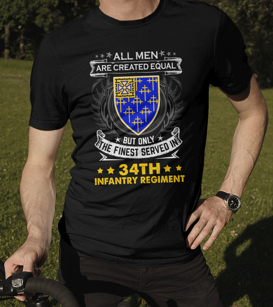 All Men Are Created Equal But Only The Finest Served In 34Th Infantry Regiment Crest And Badge T-Shirt