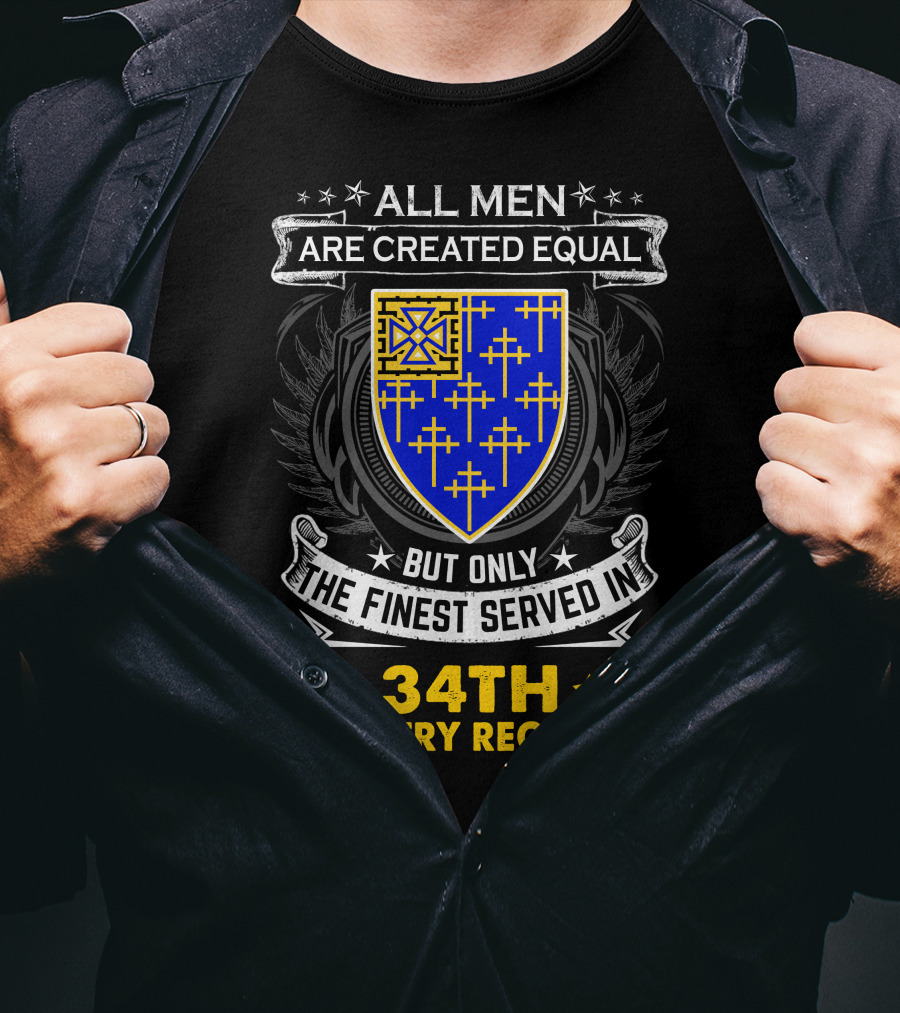 All Men Are Created Equal But Only The Finest Served In 34Th Infantry Regiment Crest And Badge T-Shirt