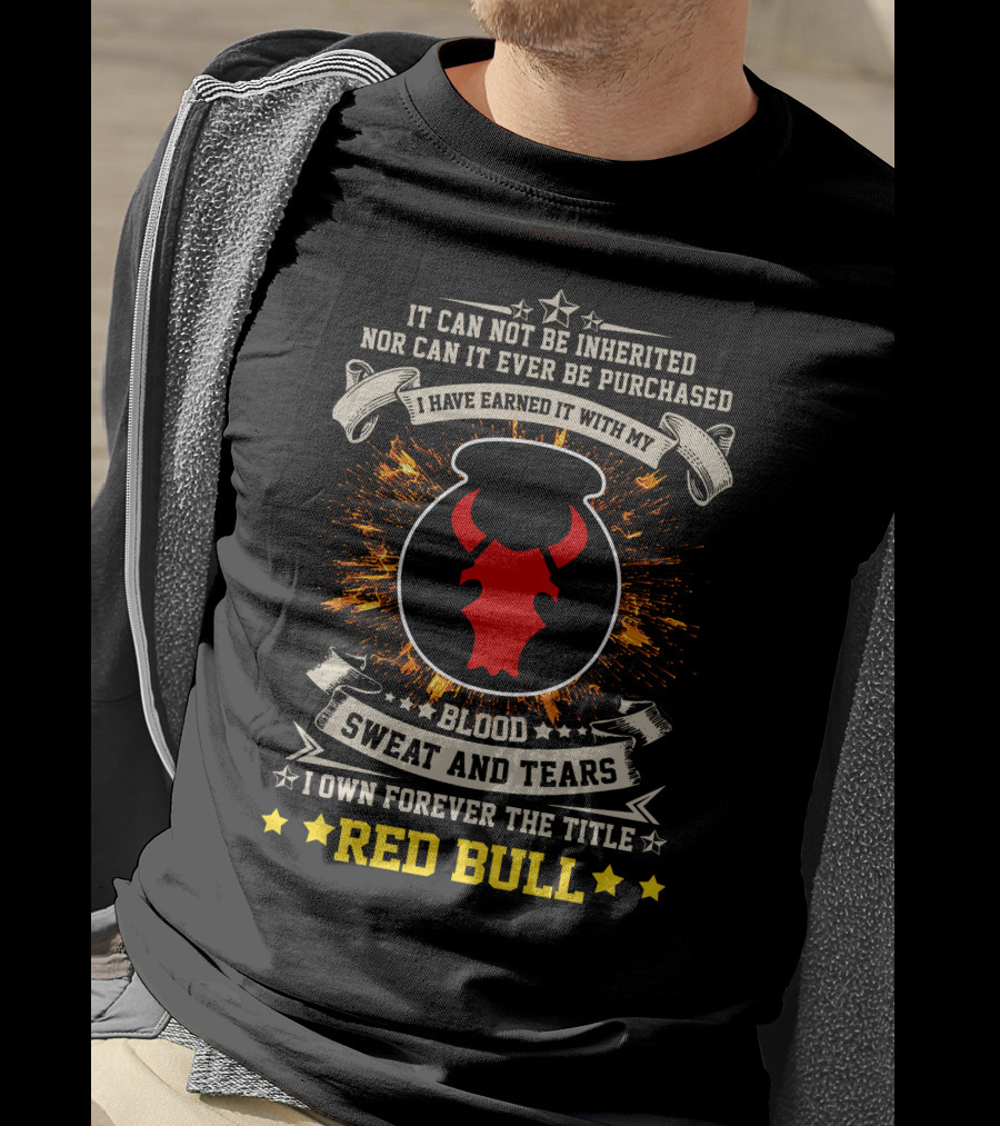 I HAVE EARNED IT WITH MY BLOOD SWEAT AND TEARS I OWN FOREVER THE TITLE RED BULL T-Shirt