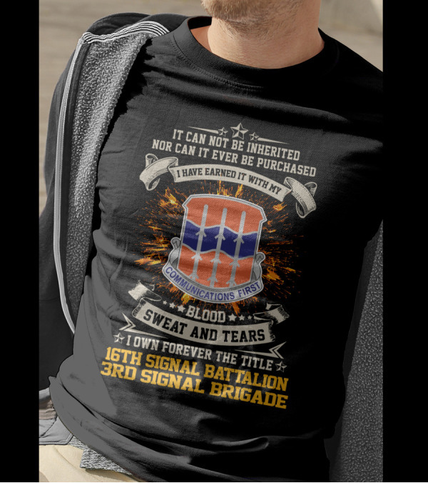 16th Signal Battalion 3rd Signal Brigade Blood Sweat And Tears Communications First Earned Not Inherited T-Shirt