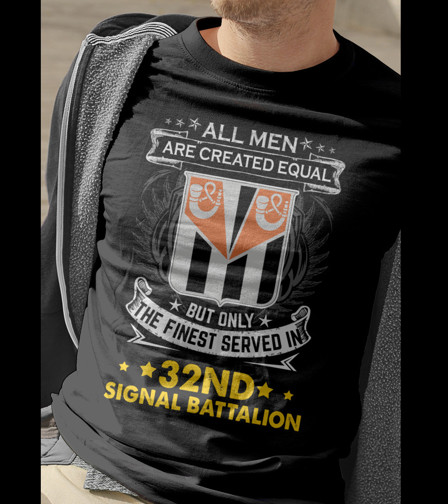 ALL MEN ARE CREATED EQUAL BUT ONLY THE FINEST SERVED IN 32ND SIGNAL BATTALION T-Shirt