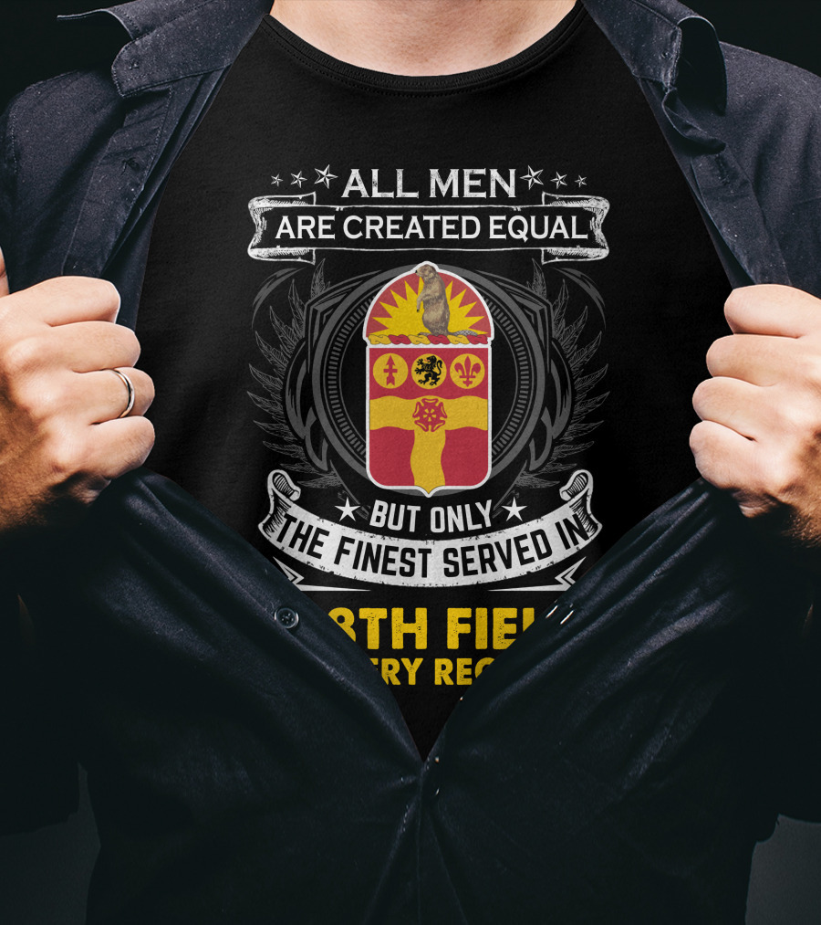 All Men Are Created Equal But Only The Finest Served In 218Th Field Artillery Regiment T-Shirt