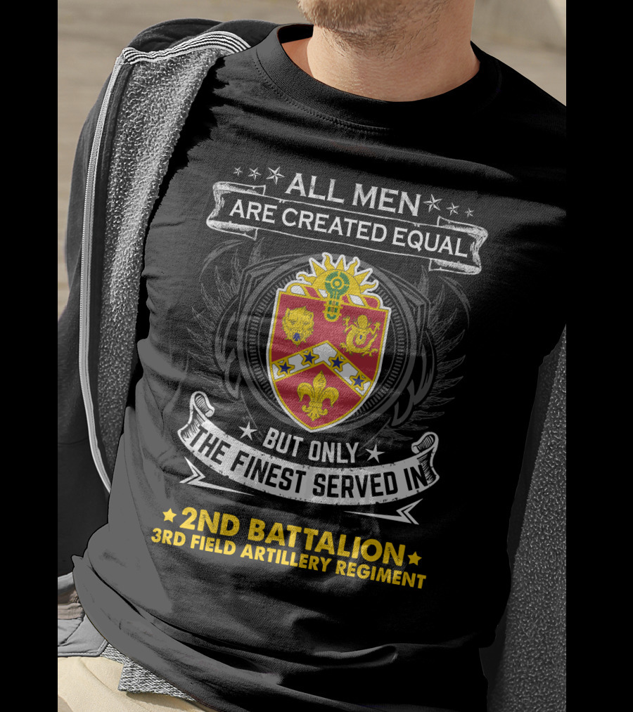 All Men Are Created Equal But Only The Finest Served In 2Nd Battalion 3Rd Field Artillery Regiment T-Shirt