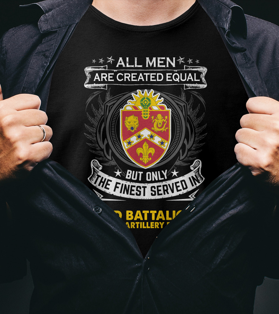 All Men Are Created Equal But Only The Finest Served In 2Nd Battalion 3Rd Field Artillery Regiment T-Shirt