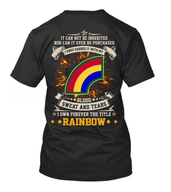 I HAVE EARNED IT WITH MY BLOOD SWEAT AND TEARS I OWN FOREVER THE TITLE RAINBOW 42ND INFANTRY DIVISION T-Shirt