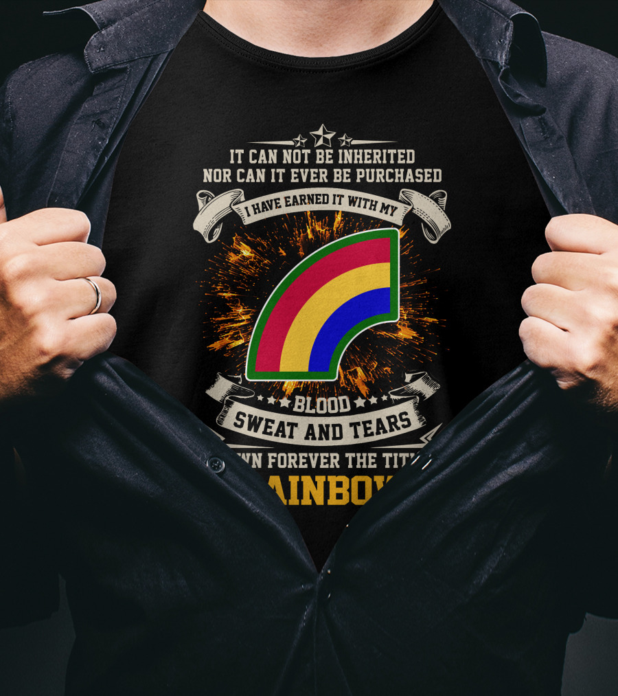 I HAVE EARNED IT WITH MY BLOOD SWEAT AND TEARS I OWN FOREVER THE TITLE RAINBOW 42ND INFANTRY DIVISION T-Shirt