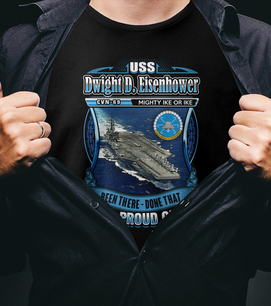 Uss Dwight D. Eisenhower Cvn-69 Mighty Ike Been There Done That And Proud Of It T-Shirt
