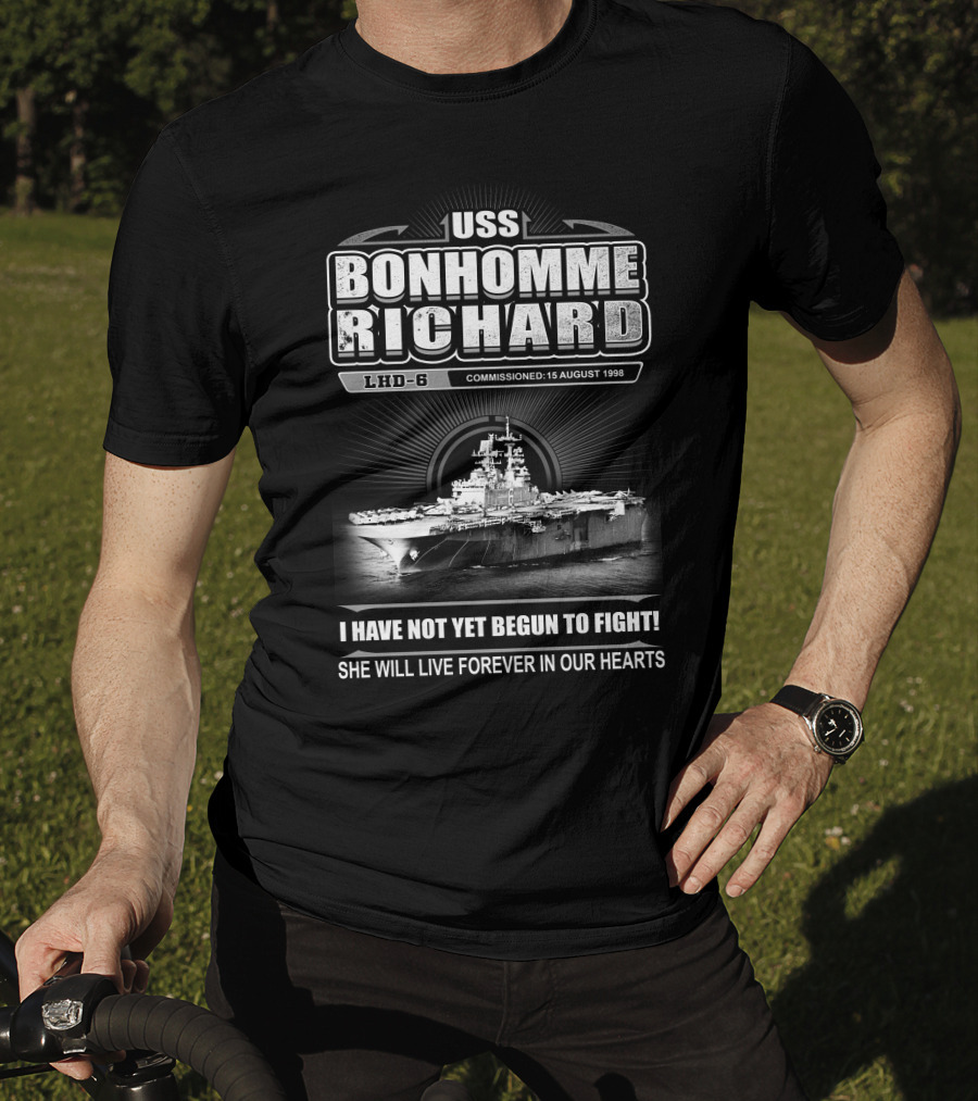 Uss Bonhomme Richard Lhd-6 Commissioned 15 August 1998 I Have Not Yet Begun To Fight She Will Live Forever In Our Hearts T-Shirt