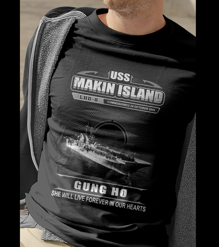 Uss Makin Island Lhd-8 Commissioned 24 October 2009 Gung Ho She Will Live Forever In Our Hearts T-Shirt