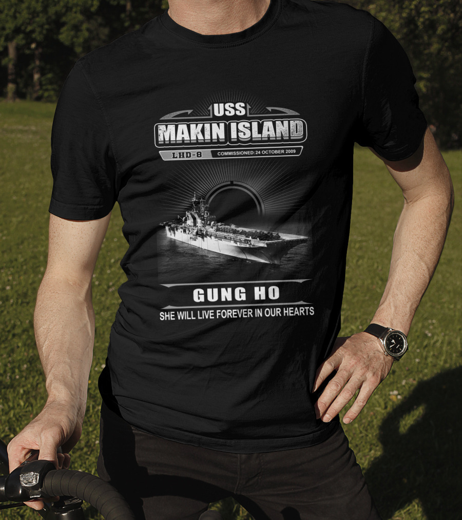 Uss Makin Island Lhd-8 Commissioned 24 October 2009 Gung Ho She Will Live Forever In Our Hearts T-Shirt