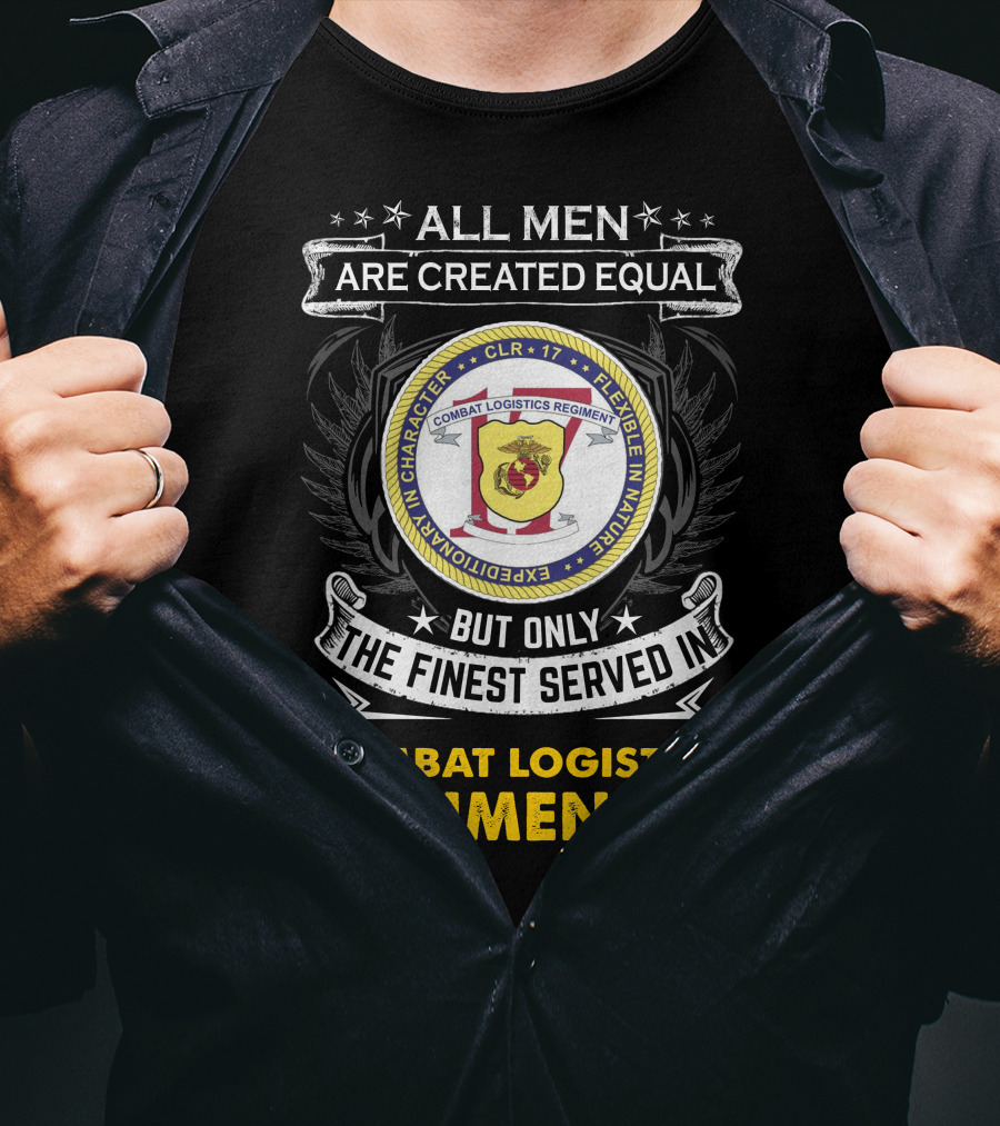 ALL MEN ARE CREATED EQUAL BUT ONLY THE FINEST SERVED IN COMBAT LOGISTICS REGIMENT 17 T-Shirt