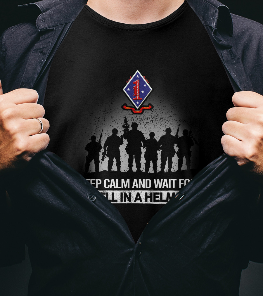 Keep Calm And Wait For Hell In A Helmet 1St Battalion 1St Marines T-Shirt