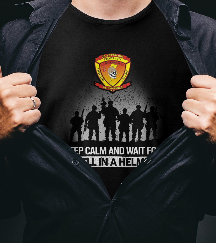 2Nd Battalion 9Th Marines Keep Calm And Wait For Hell In A Helmet Honor Valor Fidelity T-Shirt
