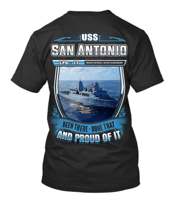 Uss San Antonio Lpd-17 Never Retreat Never Surrender Been There Done That And Proud Of It T-Shirt