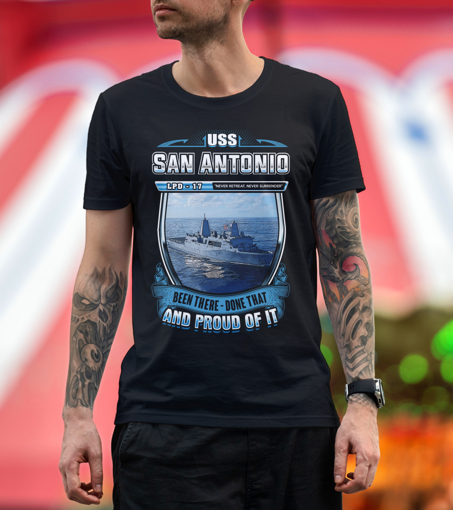 Uss San Antonio Lpd-17 Never Retreat Never Surrender Been There Done That And Proud Of It T-Shirt