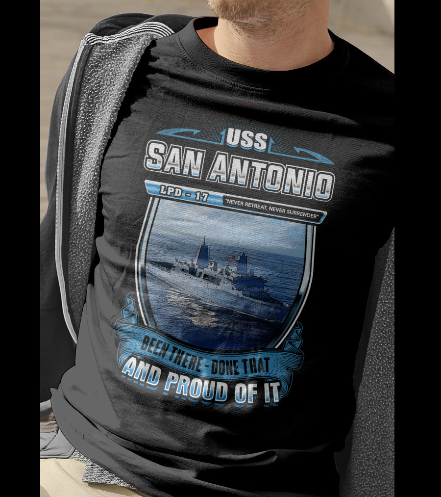 Uss San Antonio Lpd-17 Never Retreat Never Surrender Been There Done That And Proud Of It T-Shirt