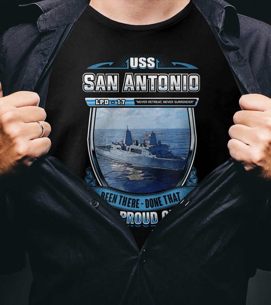 Uss San Antonio Lpd-17 Never Retreat Never Surrender Been There Done That And Proud Of It T-Shirt