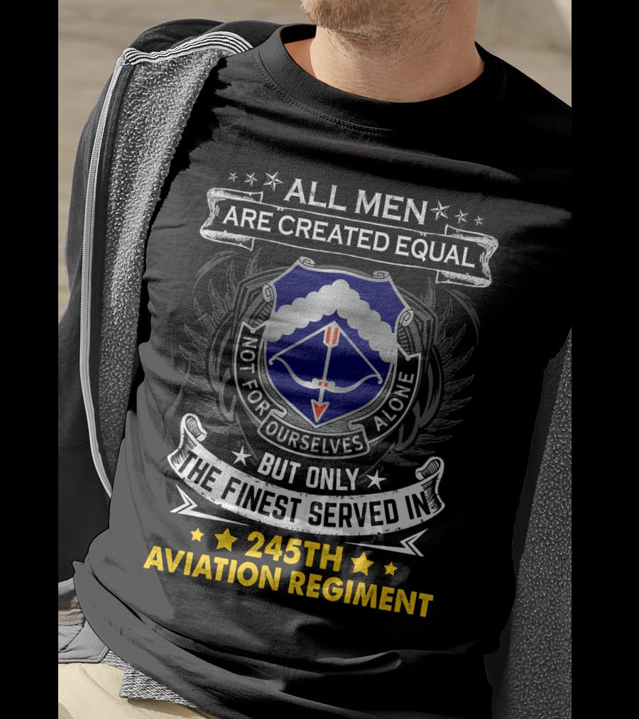 All Men Are Created Equal But Only The Finest Served In 245Th Aviation Regiment T-Shirt