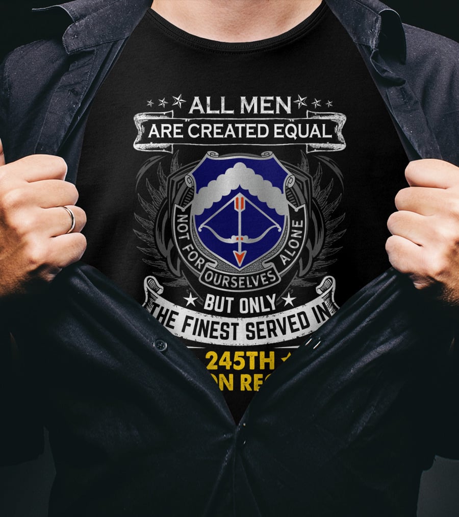 All Men Are Created Equal But Only The Finest Served In 245Th Aviation Regiment T-Shirt