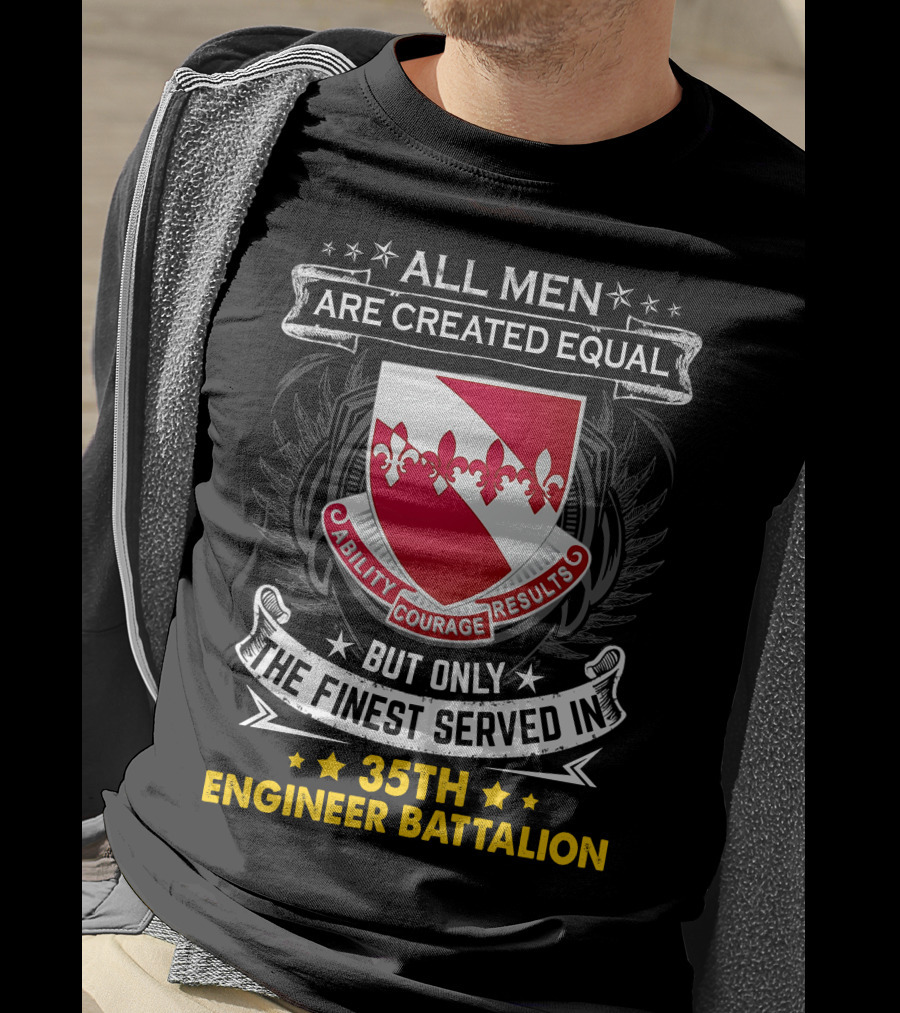 ALL MEN ARE CREATED EQUAL BUT ONLY THE FINEST SERVED IN 35TH ENGINEER BATTALION ABILITY COURAGE RESULTS T-Shirt