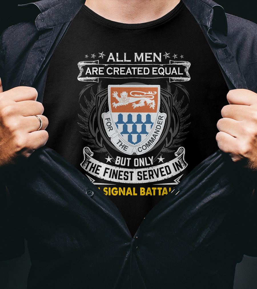 All Men Are Created Equal But Only The Finest Served In 36th Signal Battalion T-Shirt