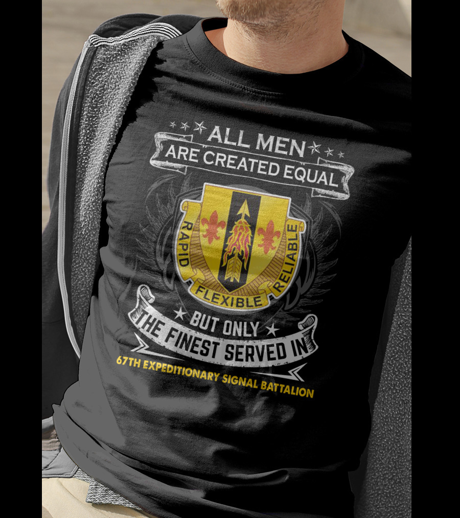 All Men Are Created Equal But Only The Finest Served In 67th Expeditionary Signal Battalion Rapid Flexible Reliable T-Shirt