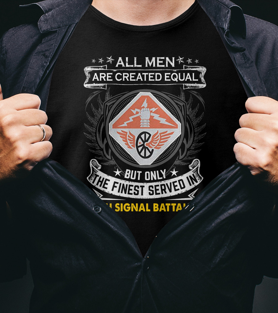 All Men Are Created Equal But Only The Finest Served In 124Th Signal Battalion T-Shirt