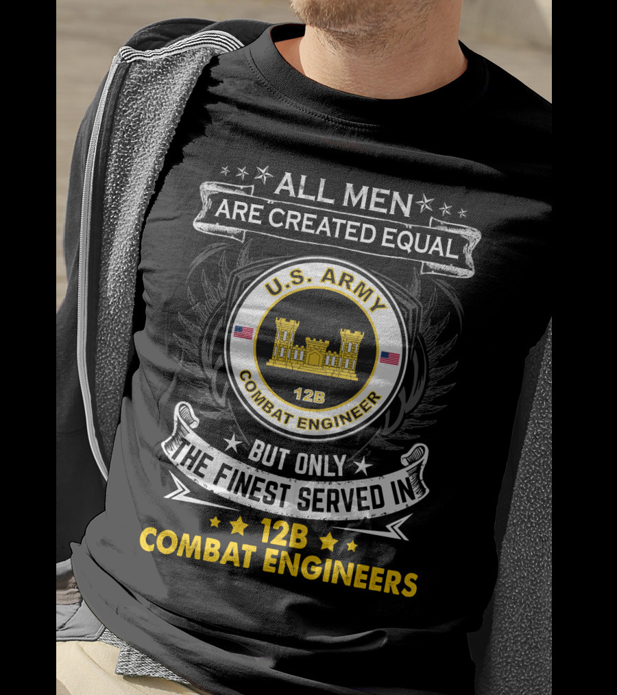 All Men Are Created Equal But Only The Finest Served In U.s. Army 12B Combat Engineers T-Shirt