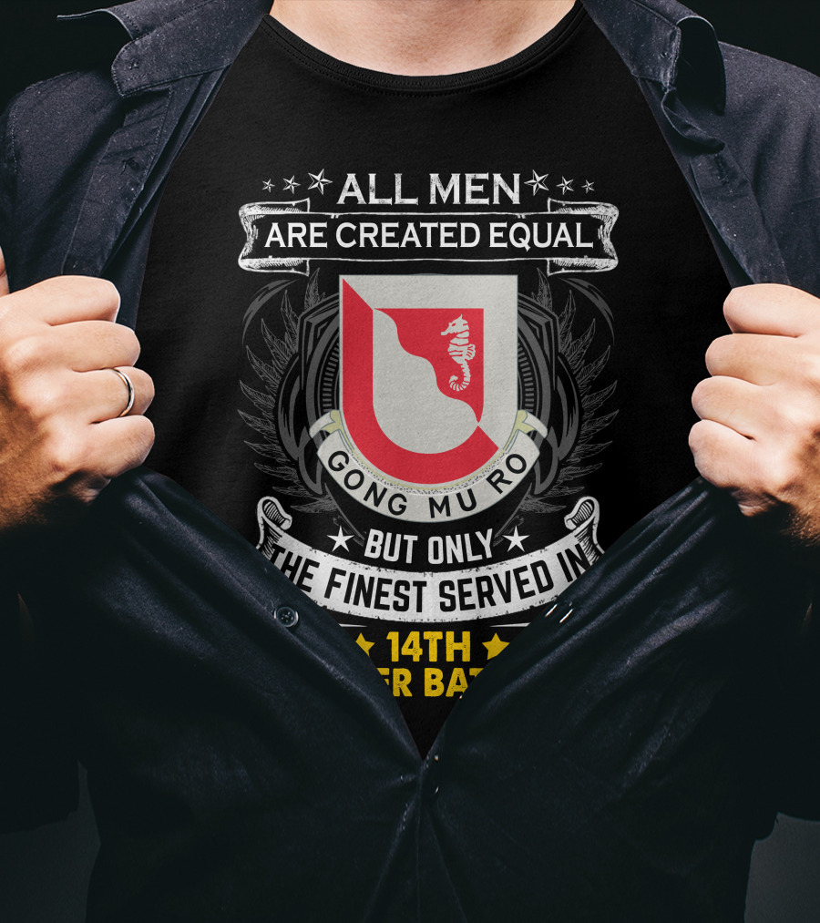 All Men Are Created Equal But Only The Finest Served In 14Th Engineer Battalion Gong Mu Ro T-Shirt