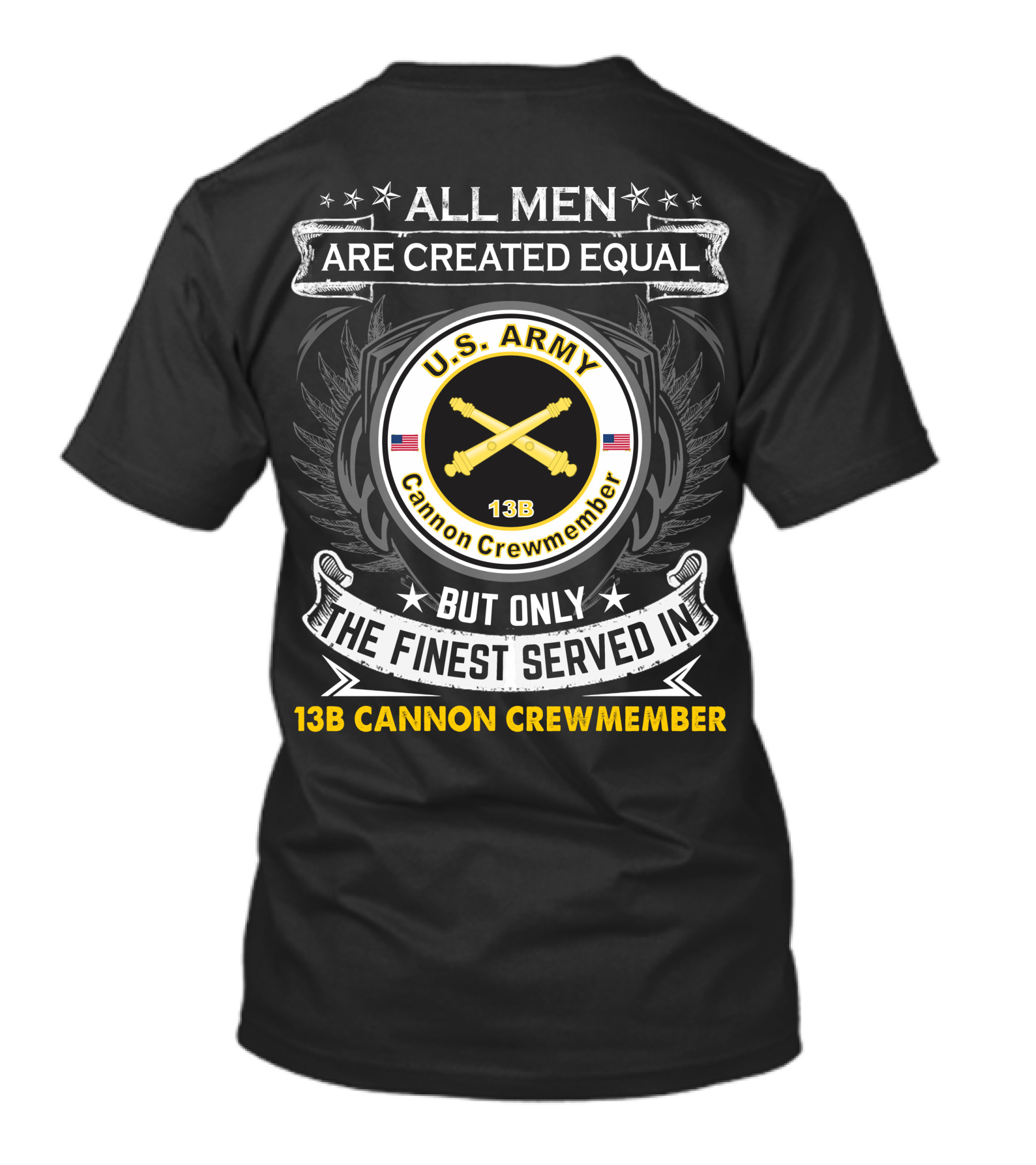 All Men Are Created Equal But Only The Finest Served In U.S. Army 13B Cannon Crewmember T-Shirt