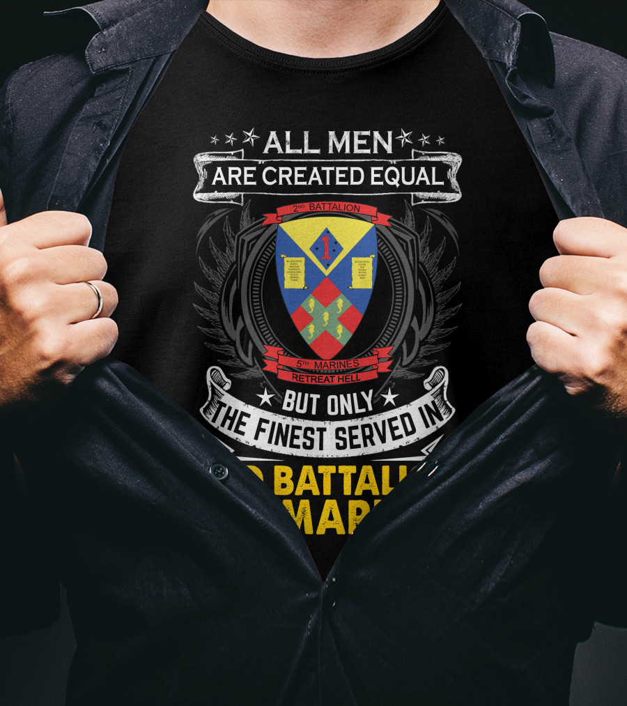 All Men Are Created Equal But Only The Finest Served In 2Nd Battalion 5Th Marines Retreat Hell T-Shirt