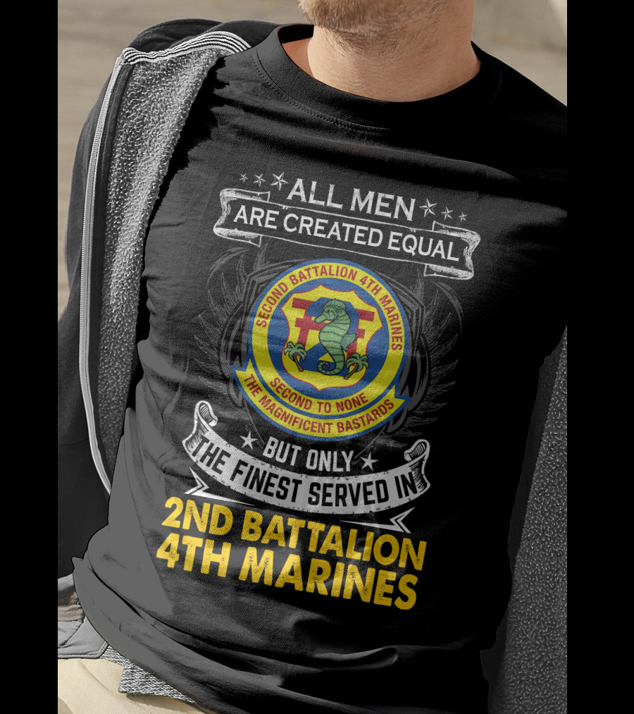 All Men Are Created Equal But Only The Finest Served In 2Nd Battalion 4Th Marines Second To None The Magnificent Bastards T-Shirt