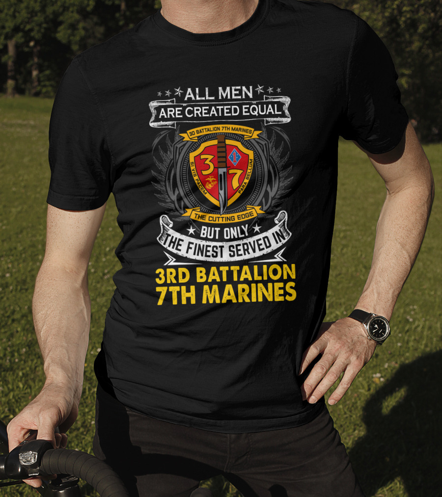 All Men Are Created Equal But Only The Finest Served In 3Rd Battalion 7Th Marines The Cutting Edge T-Shirt