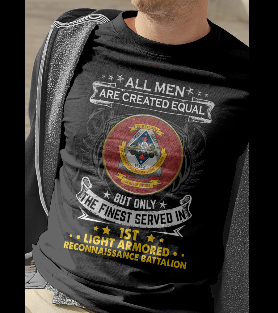 ALL MEN ARE CREATED EQUAL BUT ONLY THE FINEST SERVED IN 1ST LIGHT ARMORED RECONNAISSANCE BATTALION T-Shirt