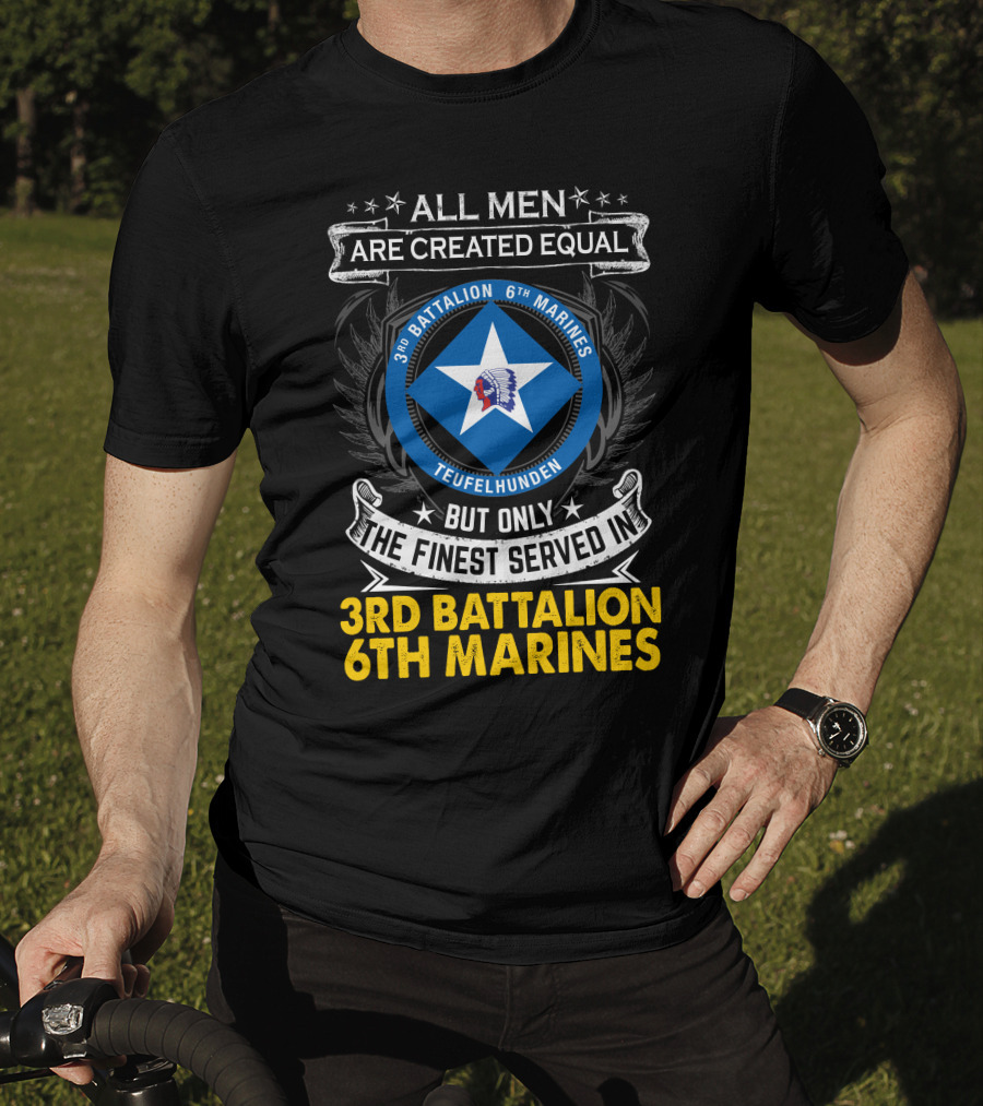 All Men Are Created Equal But Only The Finest Served In 3Rd Battalion 6Th Marines Teufelhunden T-Shirt