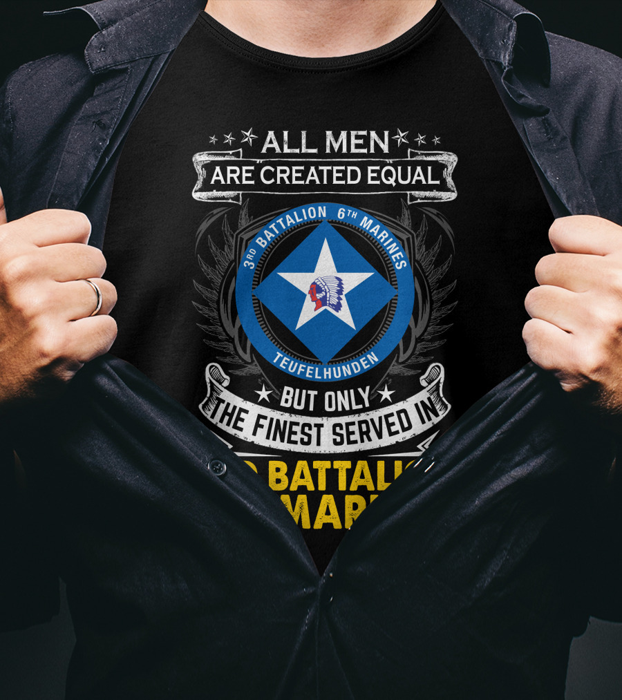 All Men Are Created Equal But Only The Finest Served In 3Rd Battalion 6Th Marines Teufelhunden T-Shirt