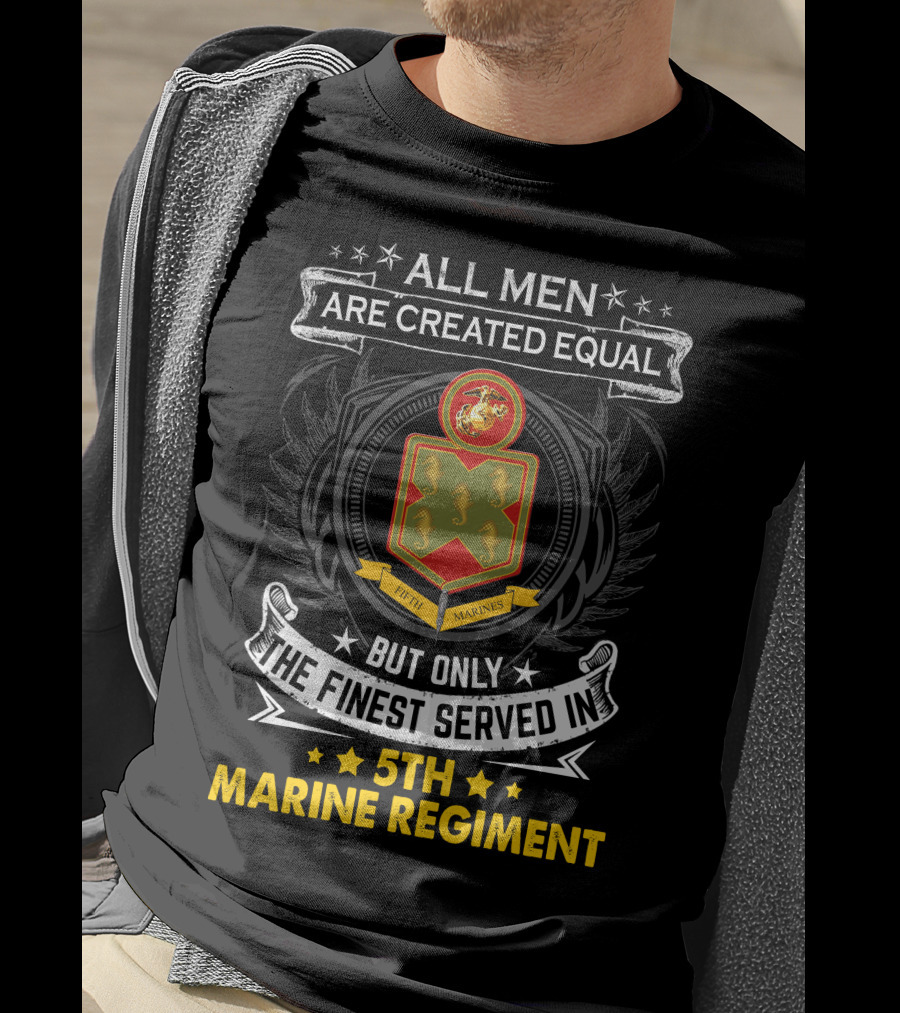 All Men Are Created Equal But Only The Finest Served In 5Th Marine Regiment Fifth Marines T-Shirt