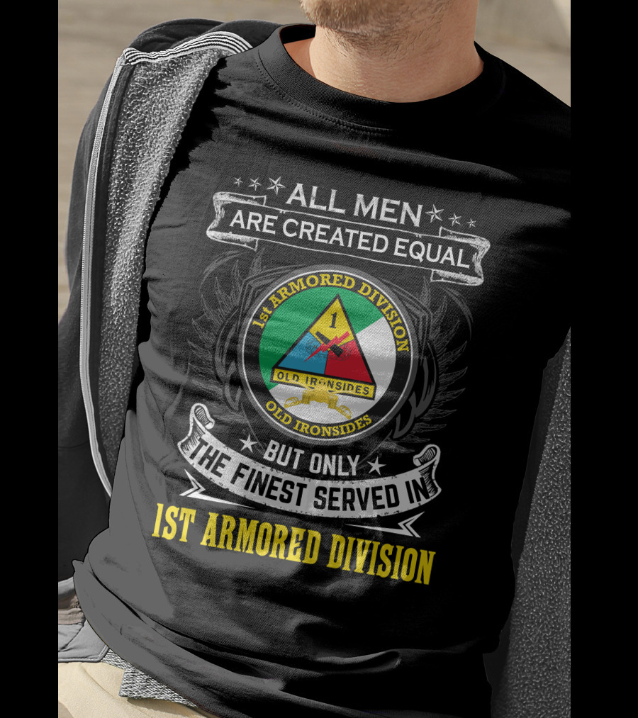 All Men Are Created Equal But Only The Finest Served In 1St Armored Division Old Ironsides T-Shirt