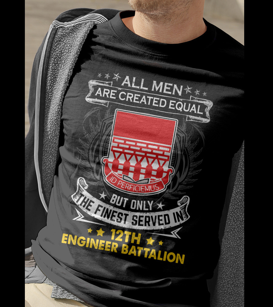 All Men Are Created Equal But Only The Finest Served In 12th Engineer Battalion T-Shirt