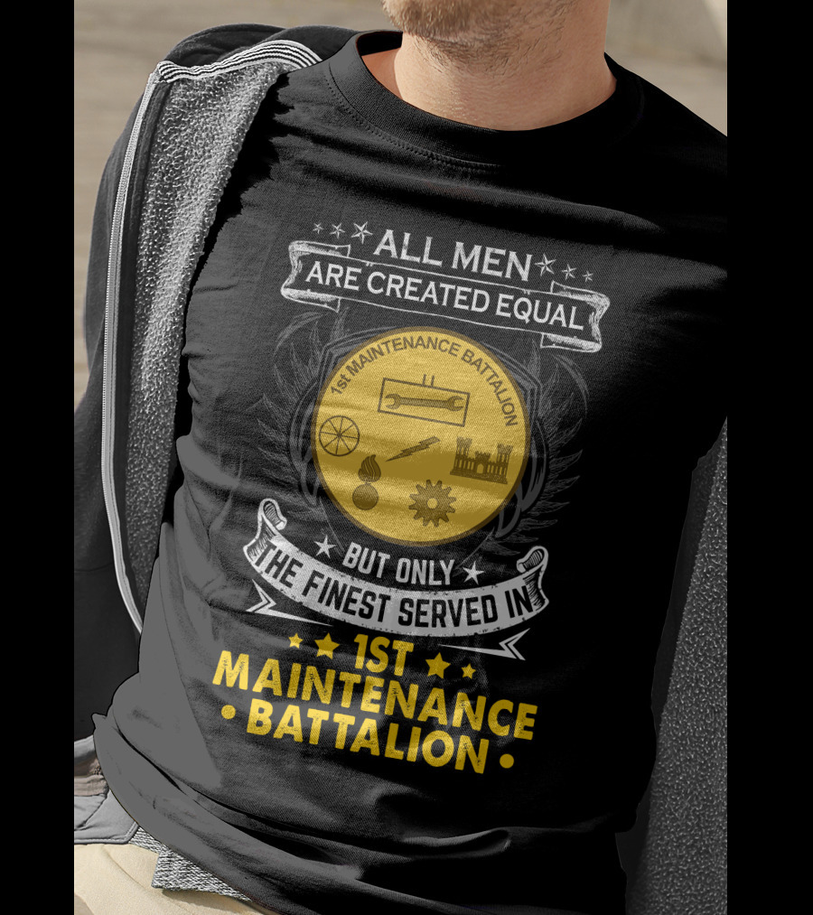 All Men Are Created Equal But Only The Finest Serve In 1st Maintenance Battalion T-Shirt