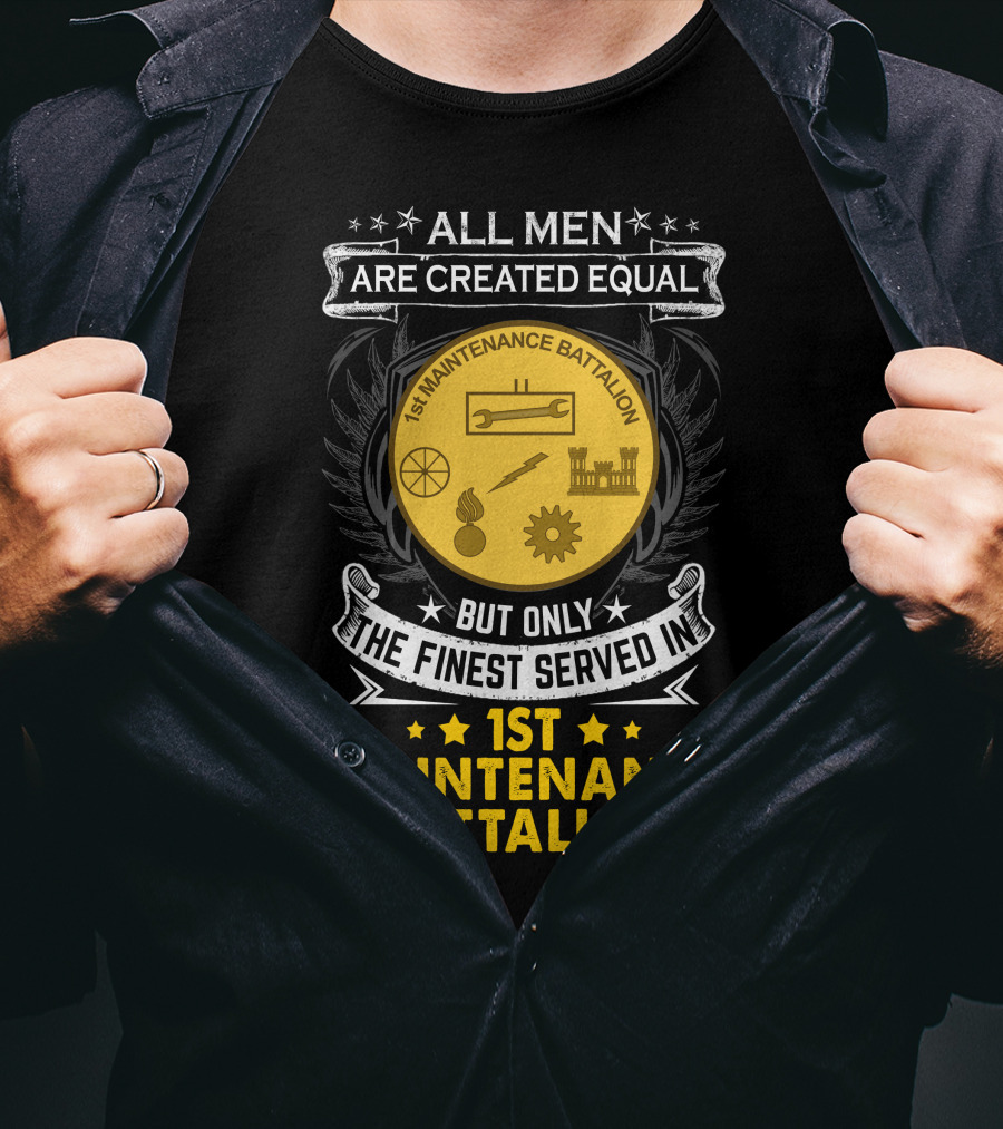 All Men Are Created Equal But Only The Finest Serve In 1st Maintenance Battalion T-Shirt