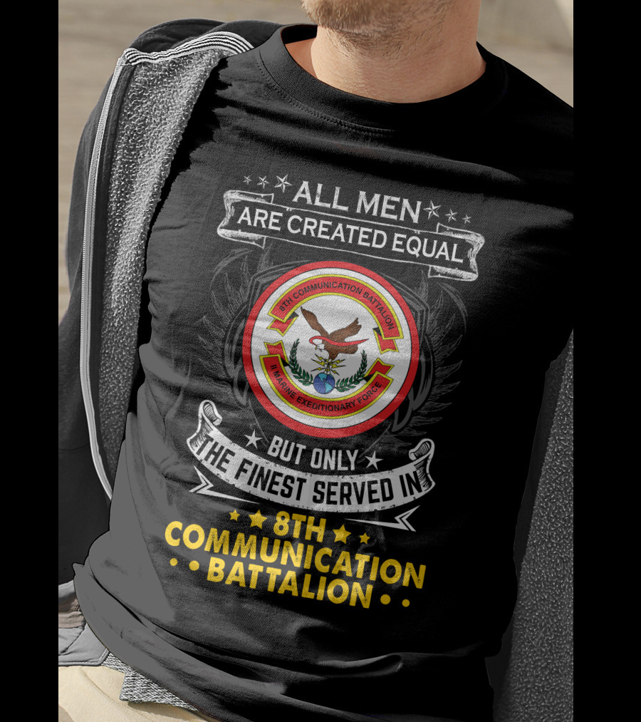 All Men Are Created Equal But Only The Finest Served In 8th Communication Battalion Marine Expeditionary Force T-Shirt