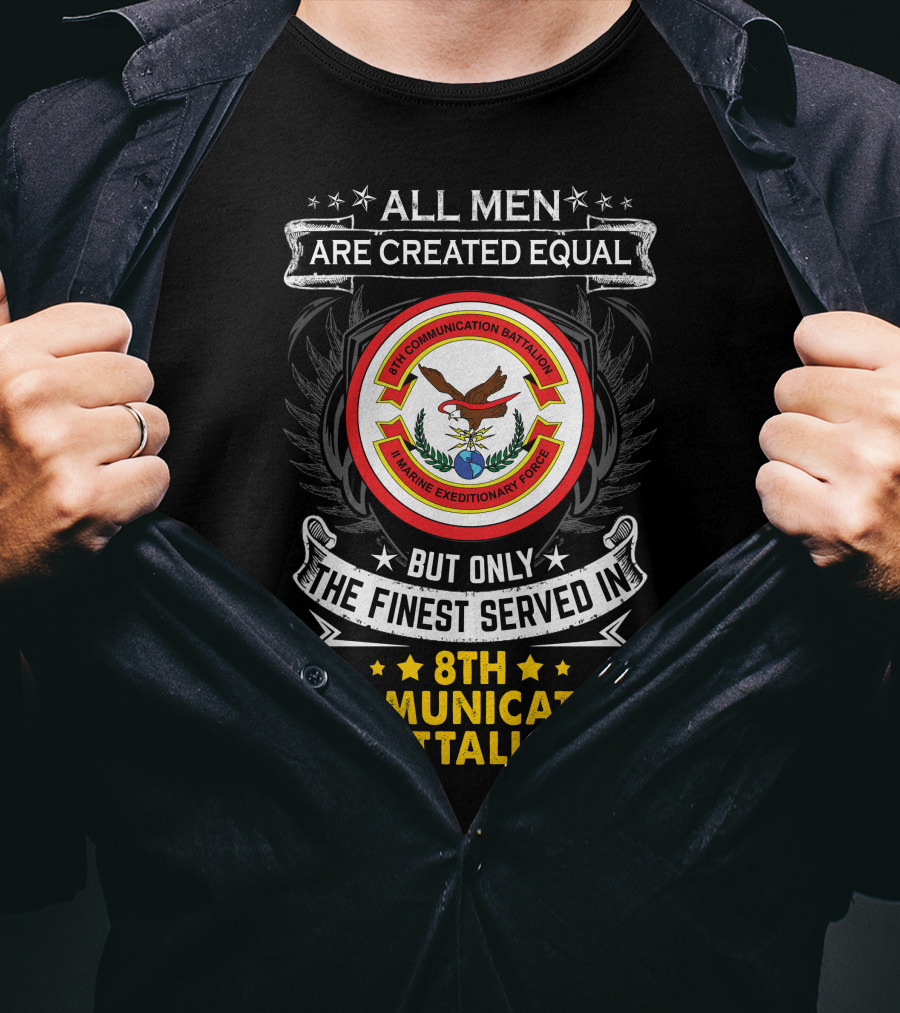 All Men Are Created Equal But Only The Finest Served In 8th Communication Battalion Marine Expeditionary Force T-Shirt