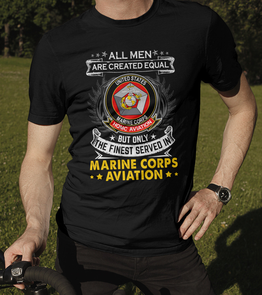 All Men Are Created Equal But Only The Finest Served In Marine Corps Aviation United States HQMC Aviation T-Shirt