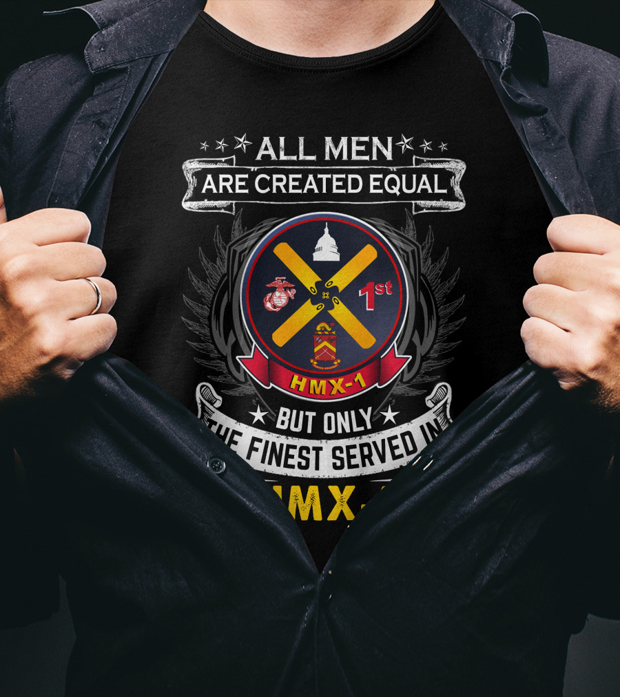 ALL MEN ARE CREATED EQUAL BUT ONLY THE FINEST SERVED IN HMX-1 1ST T-Shirt