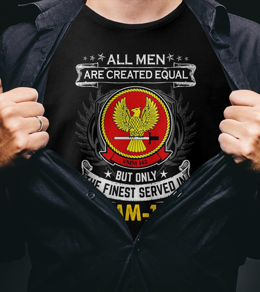 ALL MEN ARE CREATED EQUAL BUT ONLY THE FINEST SERVED IN VMM-162 T-Shirt