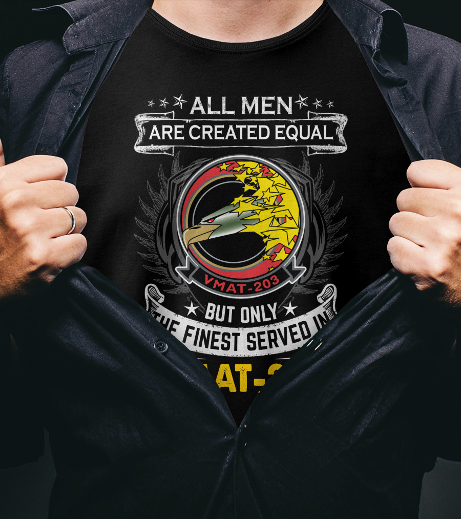 ALL MEN ARE CREATED EQUAL BUT ONLY THE FINEST SERVED IN VMAT 203 T-Shirt