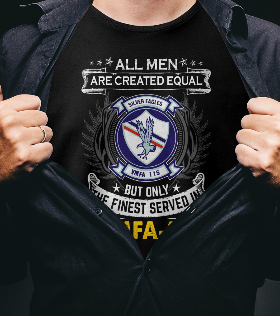 ALL MEN ARE CREATED EQUAL BUT ONLY THE FINEST SERVED IN VMFA-115 SILVER EAGLES T-Shirt