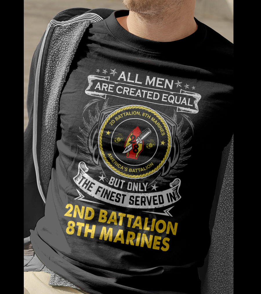 All Men Are Created Equal But Only The Finest Served In 2Nd Battalion 8Th Marines America's Battalion T-Shirt